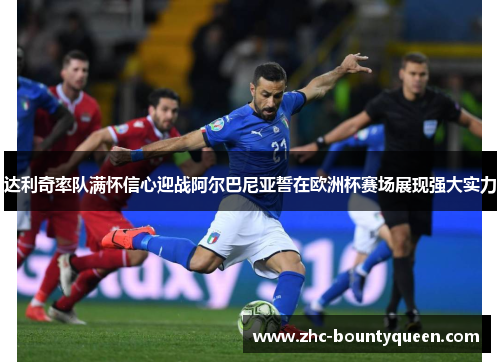 达利奇率队满怀信心迎战阿尔巴尼亚誓在欧洲杯赛场展现强大实力 达利奇率队满怀信心迎战阿尔巴尼亚誓在欧洲杯赛场展现强大实力