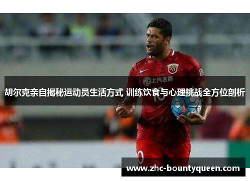 胡尔克亲自揭秘运动员生活方式 训练饮食与心理挑战全方位剖析 胡尔克亲自揭秘运动员生活方式 训练饮食与心理挑战全方位剖析