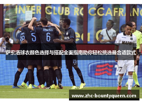 萨索洛球衣颜色选择与搭配全面指南助你轻松挑选最合适款式