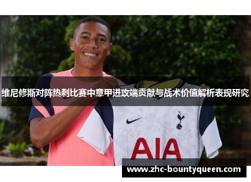 维尼修斯对阵热刺比赛中意甲进攻端贡献与战术价值解析表现研究 维尼修斯对阵热刺比赛中意甲进攻端贡献与战术价值解析表现研究