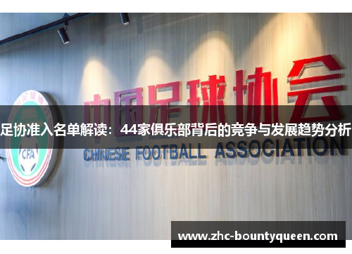 足协准入名单解读：44家俱乐部背后的竞争与发展趋势分析