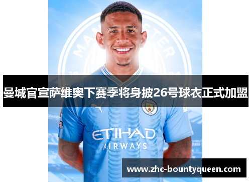 曼城官宣萨维奥下赛季将身披26号球衣正式加盟