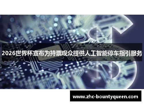 2026世界杯宣布为持票观众提供人工智能停车指引服务