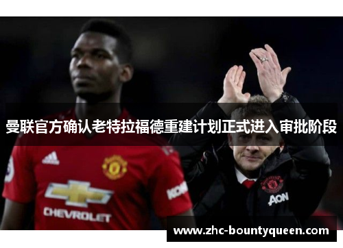 曼联官方确认老特拉福德重建计划正式进入审批阶段 曼联官方确认老特拉福德重建计划正式进入审批阶段